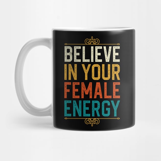 Believe In Your Female Energy by DragonTees